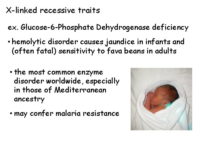 X-linked recessive traits ex. Glucose-6 -Phosphate Dehydrogenase deficiency • hemolytic disorder causes jaundice in