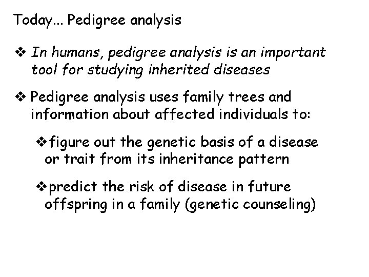 Today. . . Pedigree analysis v In humans, pedigree analysis is an important tool
