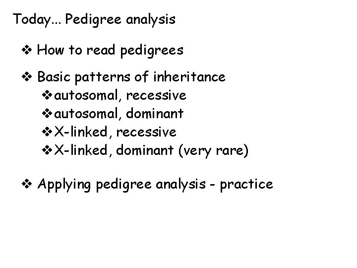 Today. . . Pedigree analysis v How to read pedigrees v Basic patterns of