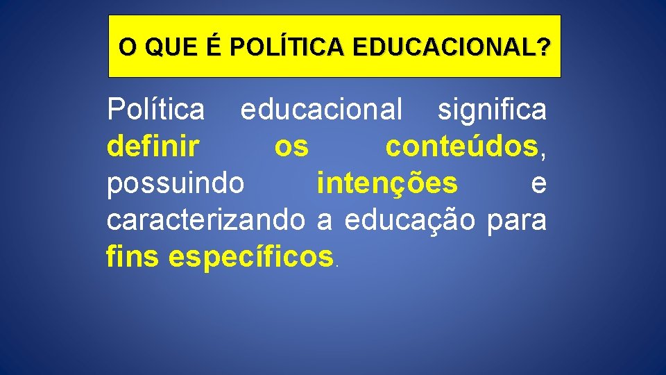 O QUE É POLÍTICA EDUCACIONAL? Política educacional significa definir os conteúdos, possuindo intenções e