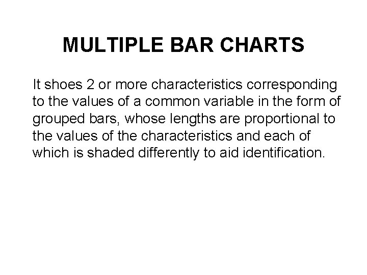 MULTIPLE BAR CHARTS It shoes 2 or more characteristics corresponding to the values of