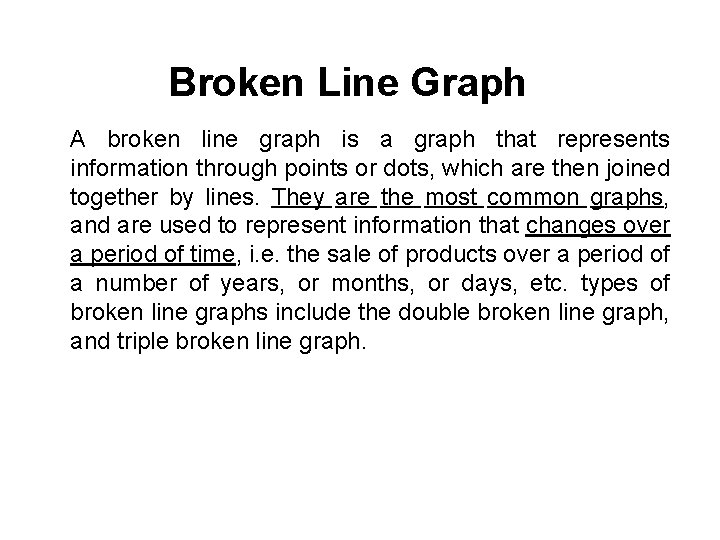 Broken Line Graph A broken line graph is a graph that represents information through