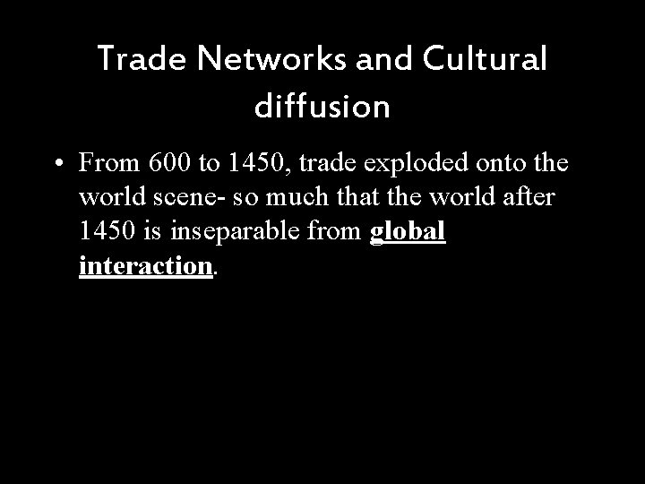 Trade Networks and Cultural diffusion • From 600 to 1450, trade exploded onto the