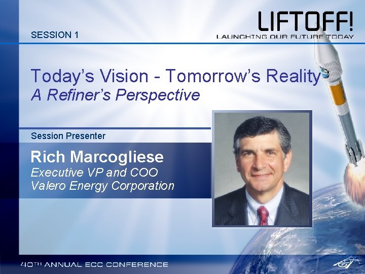 SESSION 1 Today’s Vision - Tomorrow’s Reality A Refiner’s Perspective Session Presenter Rich Marcogliese