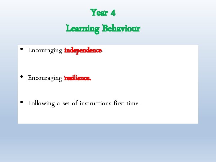 Year 4 Learning Behaviour • Encouraging independence. • Encouraging resilience. • Following a set