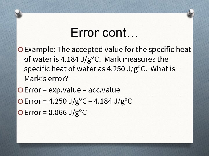 Error cont… O Example: The accepted value for the specific heat of water is