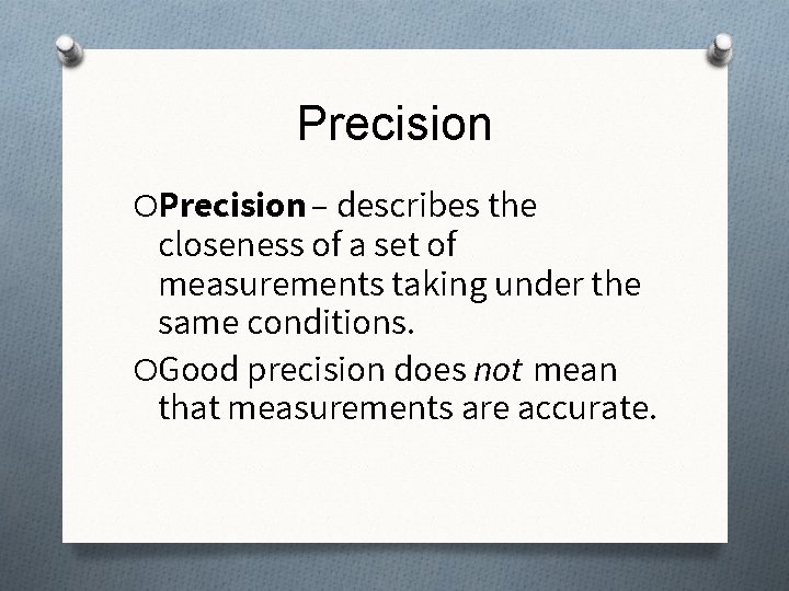 Precision OPrecision – describes the closeness of a set of measurements taking under the