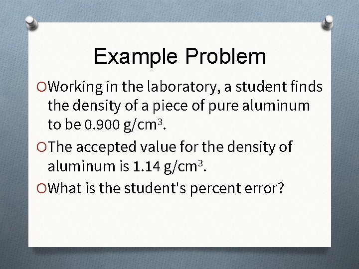 Example Problem OWorking in the laboratory, a student finds the density of a piece