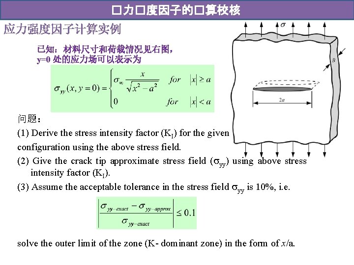 �力�度因子的�算校核 应力强度因子计算实例 已知：材料尺寸和荷载情况见右图， y=0 处的应力场可以表示为 问题： (1) Derive the stress intensity factor (KI) for