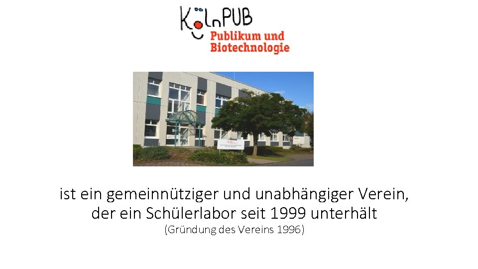 ist ein gemeinnütziger und unabhängiger Verein, der ein Schülerlabor seit 1999 unterhält (Gründung des