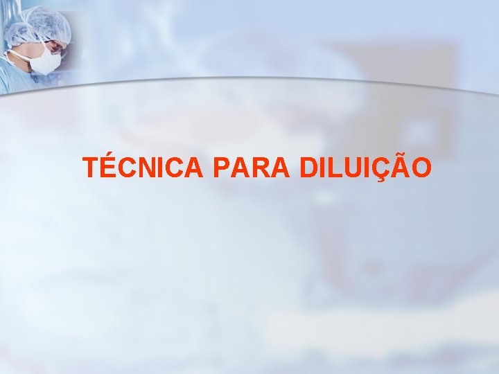 TÉCNICA PARA DILUIÇÃO 