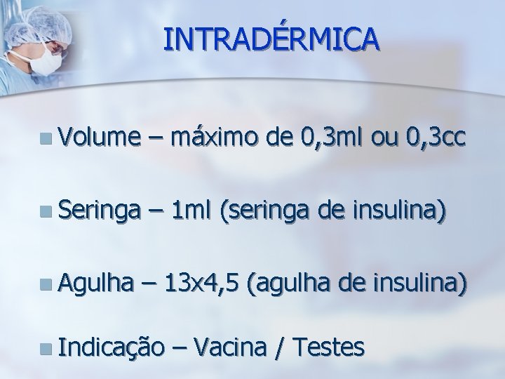 INTRADÉRMICA n Volume – máximo de 0, 3 ml ou 0, 3 cc n