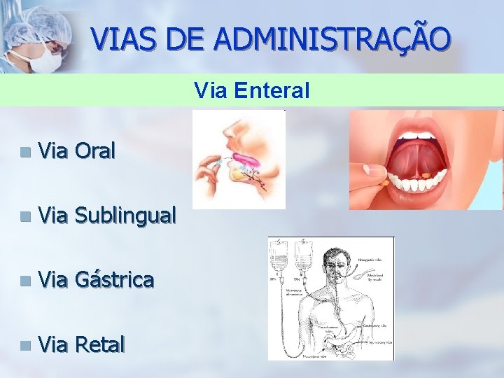 VIAS DE ADMINISTRAÇÃO Via Enteral n Via Oral n Via Sublingual n Via Gástrica