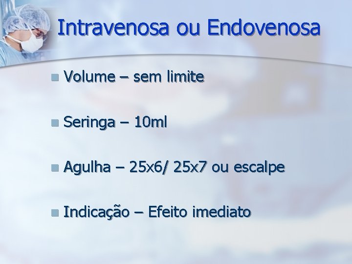Intravenosa ou Endovenosa n Volume – sem limite n Seringa – 10 ml n