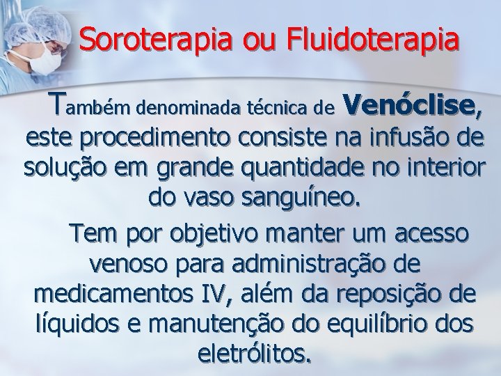 Soroterapia ou Fluidoterapia Também denominada técnica de Venóclise, este procedimento consiste na infusão de