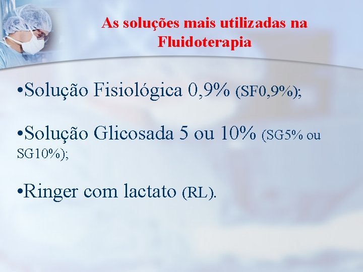 As soluções mais utilizadas na Fluidoterapia • Solução Fisiológica 0, 9% (SF 0, 9%);