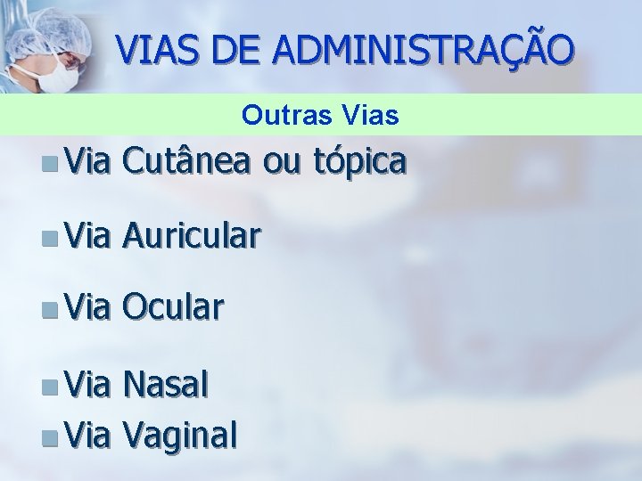 VIAS DE ADMINISTRAÇÃO Outras Vias n Via Cutânea ou tópica n Via Auricular n