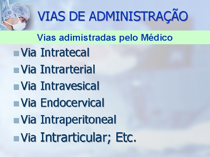VIAS DE ADMINISTRAÇÃO Vias adimistradas pelo Médico n Via Intratecal n Via Intrarterial n