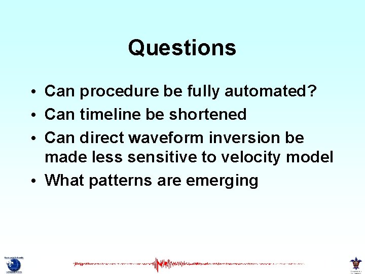 Questions • Can procedure be fully automated? • Can timeline be shortened • Can