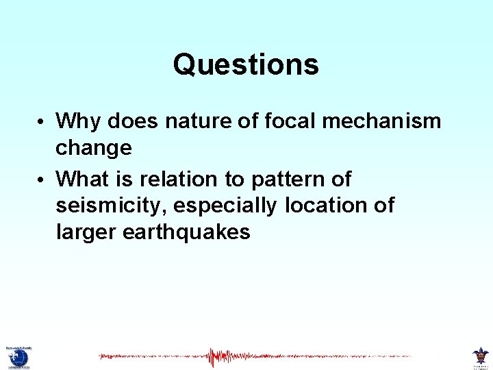 Questions • Why does nature of focal mechanism change • What is relation to