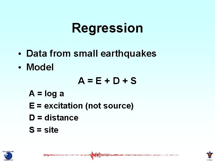 Regression • Data from small earthquakes • Model A=E+D+S A = log a E