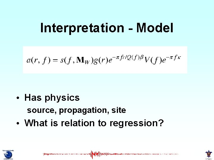 Interpretation - Model • Has physics source, propagation, site • What is relation to