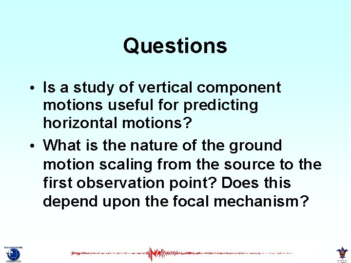 Questions • Is a study of vertical component motions useful for predicting horizontal motions?