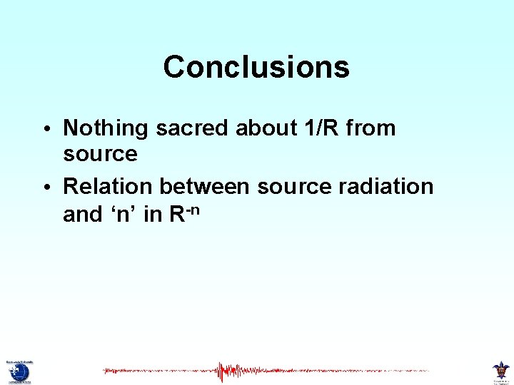 Conclusions • Nothing sacred about 1/R from source • Relation between source radiation and