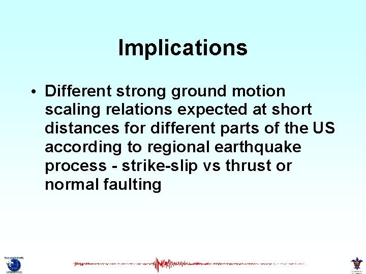 Implications • Different strong ground motion scaling relations expected at short distances for different