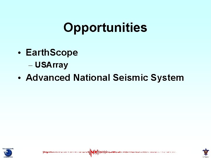 Opportunities • Earth. Scope – USArray • Advanced National Seismic System 