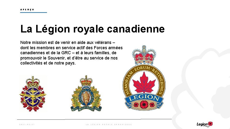 APERÇU La Légion royale canadienne Notre mission est de venir en aide aux vétérans