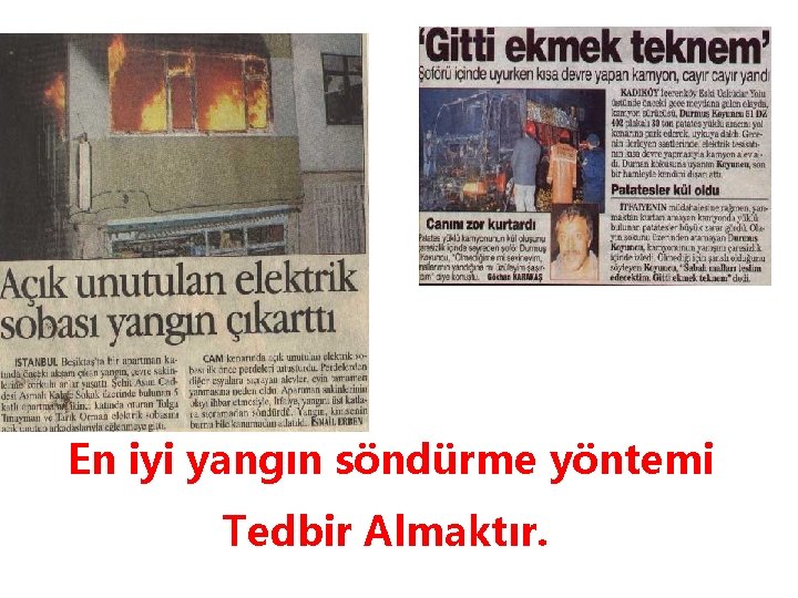 En iyi yangın söndürme yöntemi Tedbir Almaktır. 