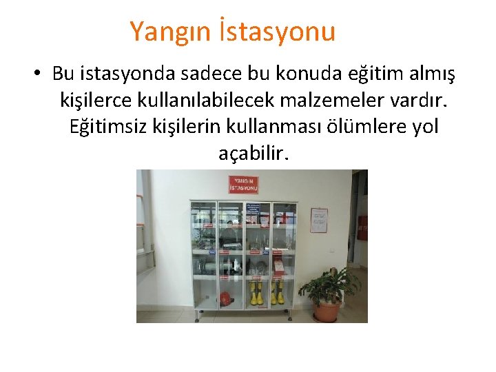 Yangın İstasyonu • Bu istasyonda sadece bu konuda eğitim almış kişilerce kullanılabilecek malzemeler vardır.