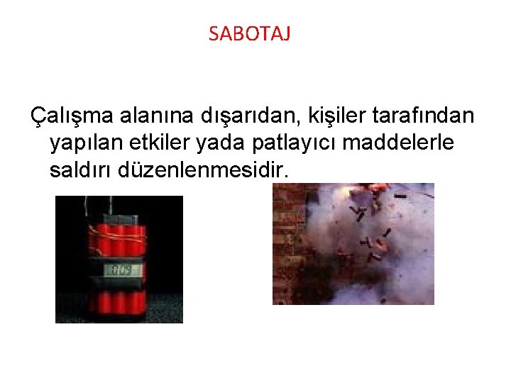 SABOTAJ Çalışma alanına dışarıdan, kişiler tarafından yapılan etkiler yada patlayıcı maddelerle saldırı düzenlenmesidir. 