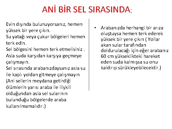 ANİ BİR SEL SIRASINDA; Evin dışında bulunuyorsanız, hemen yüksek bir yere çıkın. Su yatağı