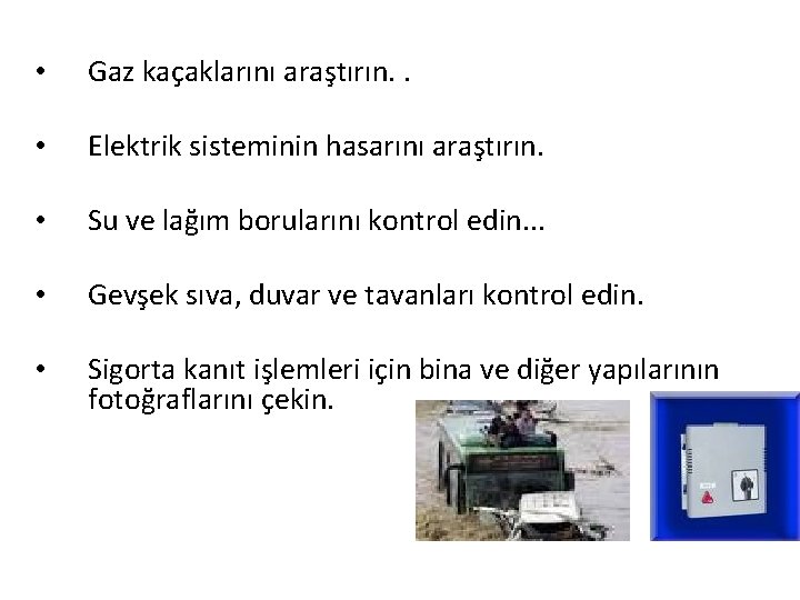  • Gaz kaçaklarını araştırın. . • Elektrik sisteminin hasarını araştırın. • Su ve