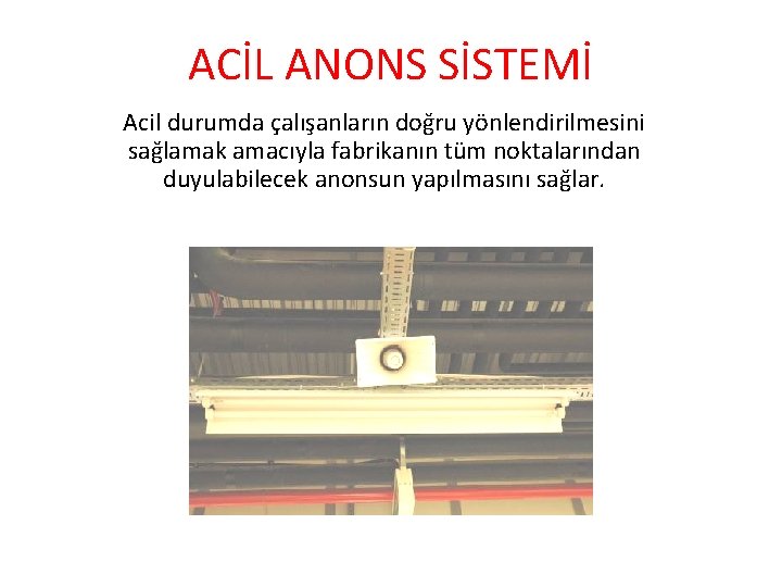 ACİL ANONS SİSTEMİ Acil durumda çalışanların doğru yönlendirilmesini sağlamak amacıyla fabrikanın tüm noktalarından duyulabilecek