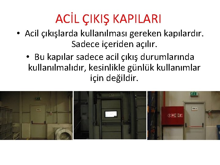 ACİL ÇIKIŞ KAPILARI • Acil çıkışlarda kullanılması gereken kapılardır. Sadece içeriden açılır. • Bu