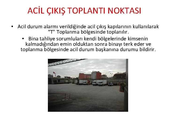 ACİL ÇIKIŞ TOPLANTI NOKTASI • Acil durum alarmı verildiğinde acil çıkış kapılarının kullanılarak “T”