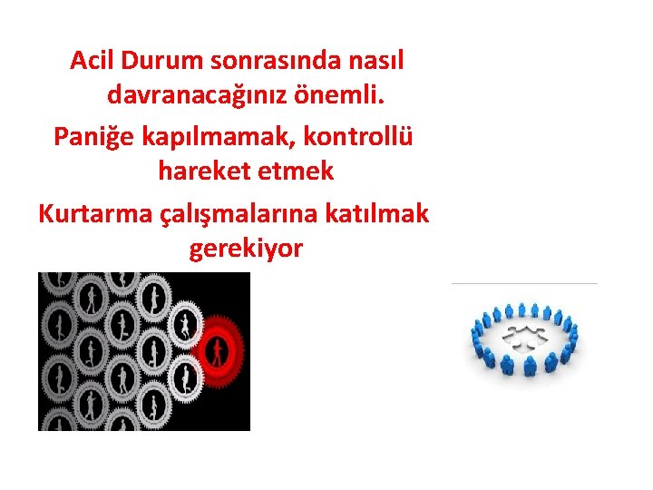 Acil Durum sonrasında nasıl davranacağınız önemli. Paniğe kapılmamak, kontrollü hareket etmek Kurtarma çalışmalarına katılmak