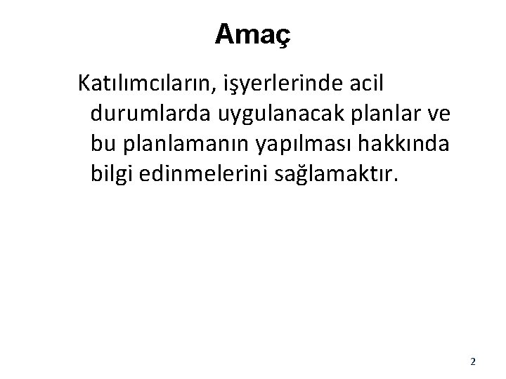 Amaç Katılımcıların, işyerlerinde acil durumlarda uygulanacak planlar ve bu planlamanın yapılması hakkında bilgi edinmelerini