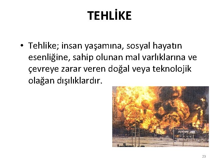 TEHLİKE • Tehlike; insan yaşamına, sosyal hayatın esenliğine, sahip olunan mal varlıklarına ve çevreye