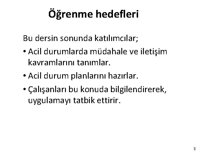 Öğrenme hedefleri Bu dersin sonunda katılımcılar; • Acil durumlarda müdahale ve iletişim kavramlarını tanımlar.