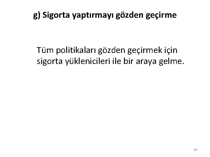 g) Sigorta yaptırmayı gözden geçirme Tüm politikaları gözden geçirmek için sigorta yüklenicileri ile bir