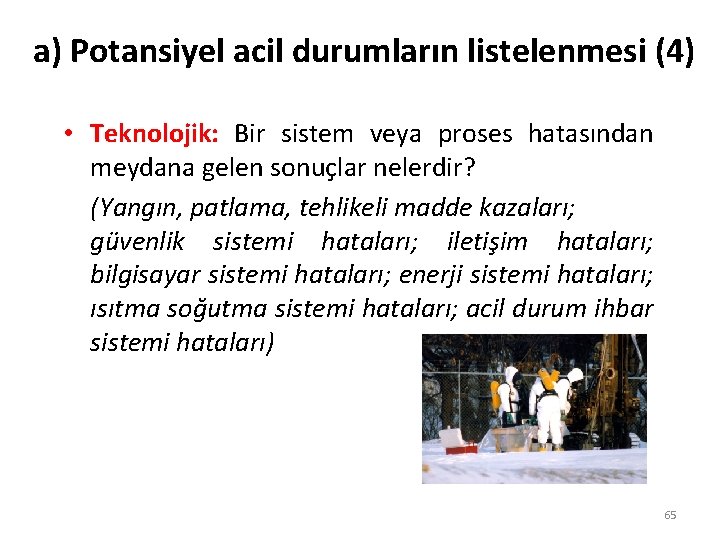 a) Potansiyel acil durumların listelenmesi (4) • Teknolojik: Bir sistem veya proses hatasından meydana