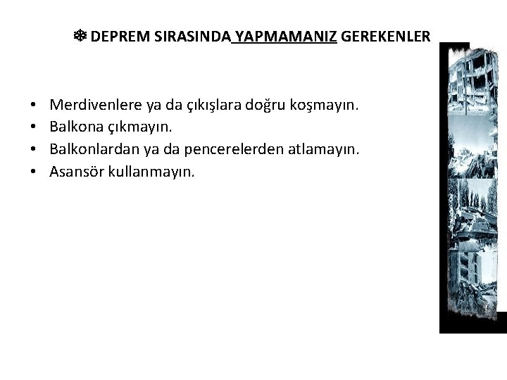  DEPREM SIRASINDA YAPMAMANIZ GEREKENLER • • Merdivenlere ya da çıkışlara doğru koşmayın. Balkona