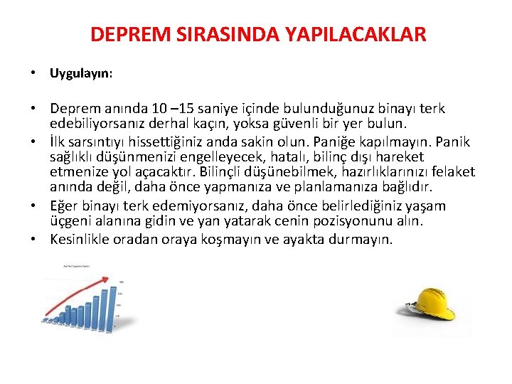 DEPREM SIRASINDA YAPILACAKLAR • Uygulayın: • Deprem anında 10 – 15 saniye içinde bulunduğunuz