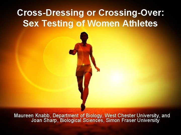 Cross-Dressing or Crossing-Over: Sex Testing of Women Athletes Maureen Knabb, Department of Biology, West