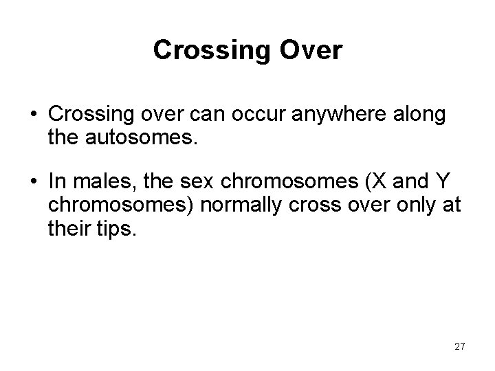 Crossing Over • Crossing over can occur anywhere along the autosomes. • In males,