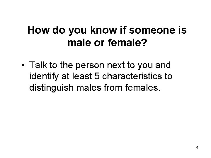 How do you know if someone is male or female? • Talk to the